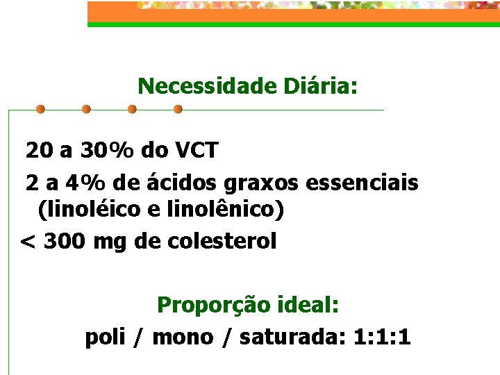 Necessidade Diária: 20 a 30% do VCT 2 a 4% de ácidos graxos essenciais