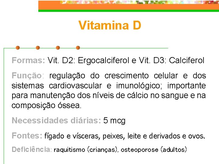 Vitamina D Formas: Vit. D 2: Ergocalciferol e Vit. D 3: Calciferol Função: regulação
