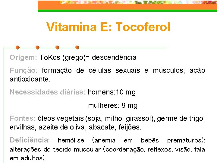 Vitamina E: Tocoferol Origem: To. Kos (grego)= descendência Função: formação de células sexuais e