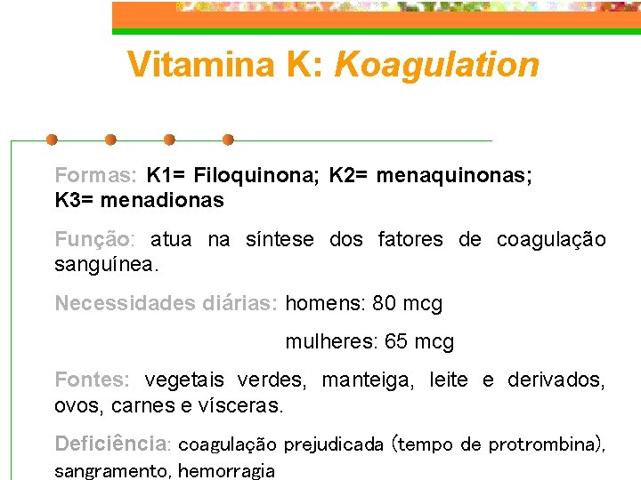 Vitamina K: Koagulation Formas: K 1= Filoquinona; K 2= menaquinonas; K 3= menadionas Função: