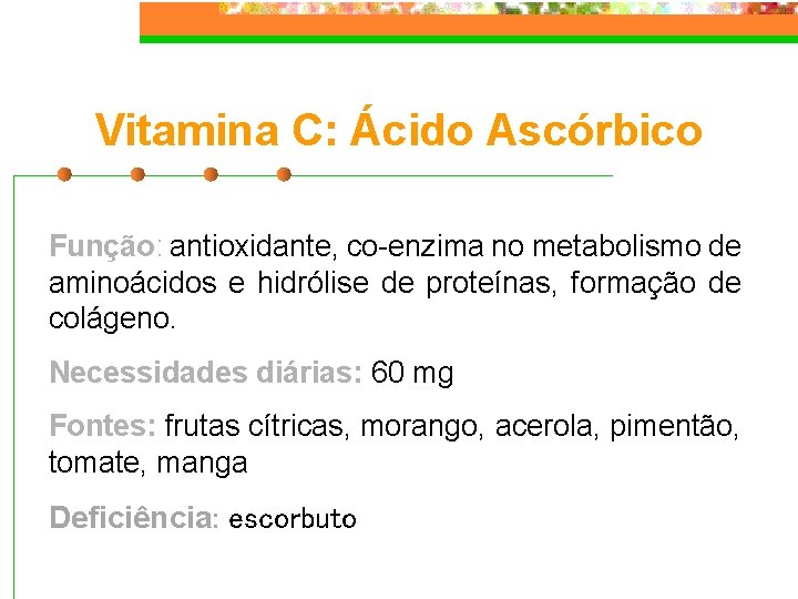 Vitamina C: Ácido Ascórbico Função: antioxidante, co-enzima no metabolismo de aminoácidos e hidrólise de