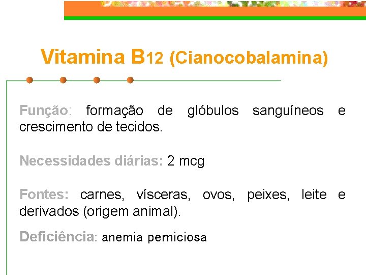 Vitamina B 12 (Cianocobalamina) Função: formação de crescimento de tecidos. glóbulos sanguíneos e Necessidades