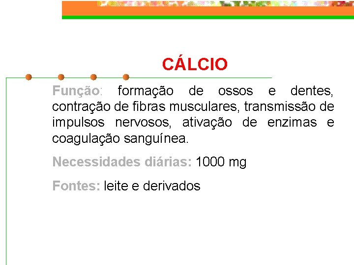 CÁLCIO Função: formação de ossos e dentes, contração de fibras musculares, transmissão de impulsos