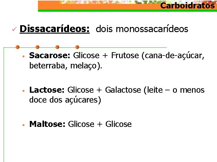 Carboidratos ü Dissacarídeos: dois monossacarídeos • Sacarose: Glicose + Frutose (cana-de-açúcar, beterraba, melaço). •