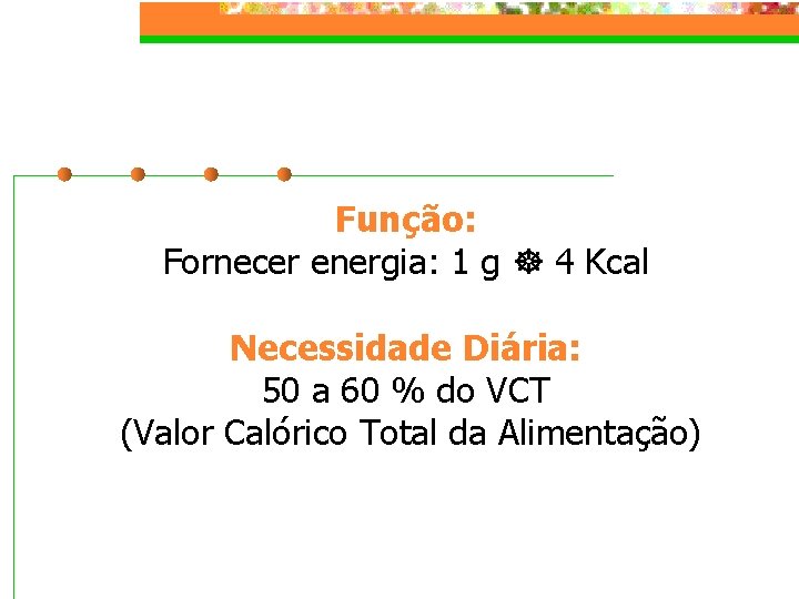 Função: Fornecer energia: 1 g 4 Kcal Necessidade Diária: 50 a 60 % do