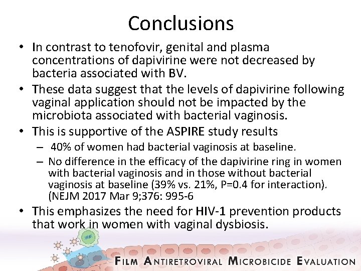 Conclusions • In contrast to tenofovir, genital and plasma concentrations of dapivirine were not