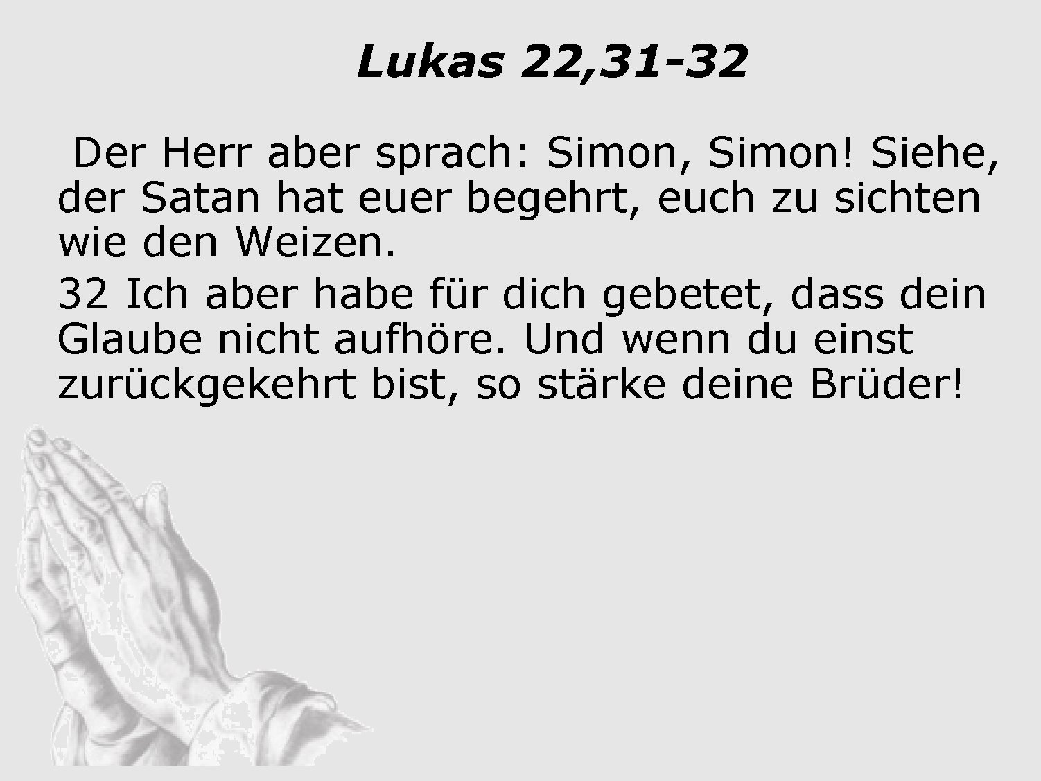 Lukas 22, 31 -32 Der Herr aber sprach: Simon, Simon! Siehe, der Satan hat