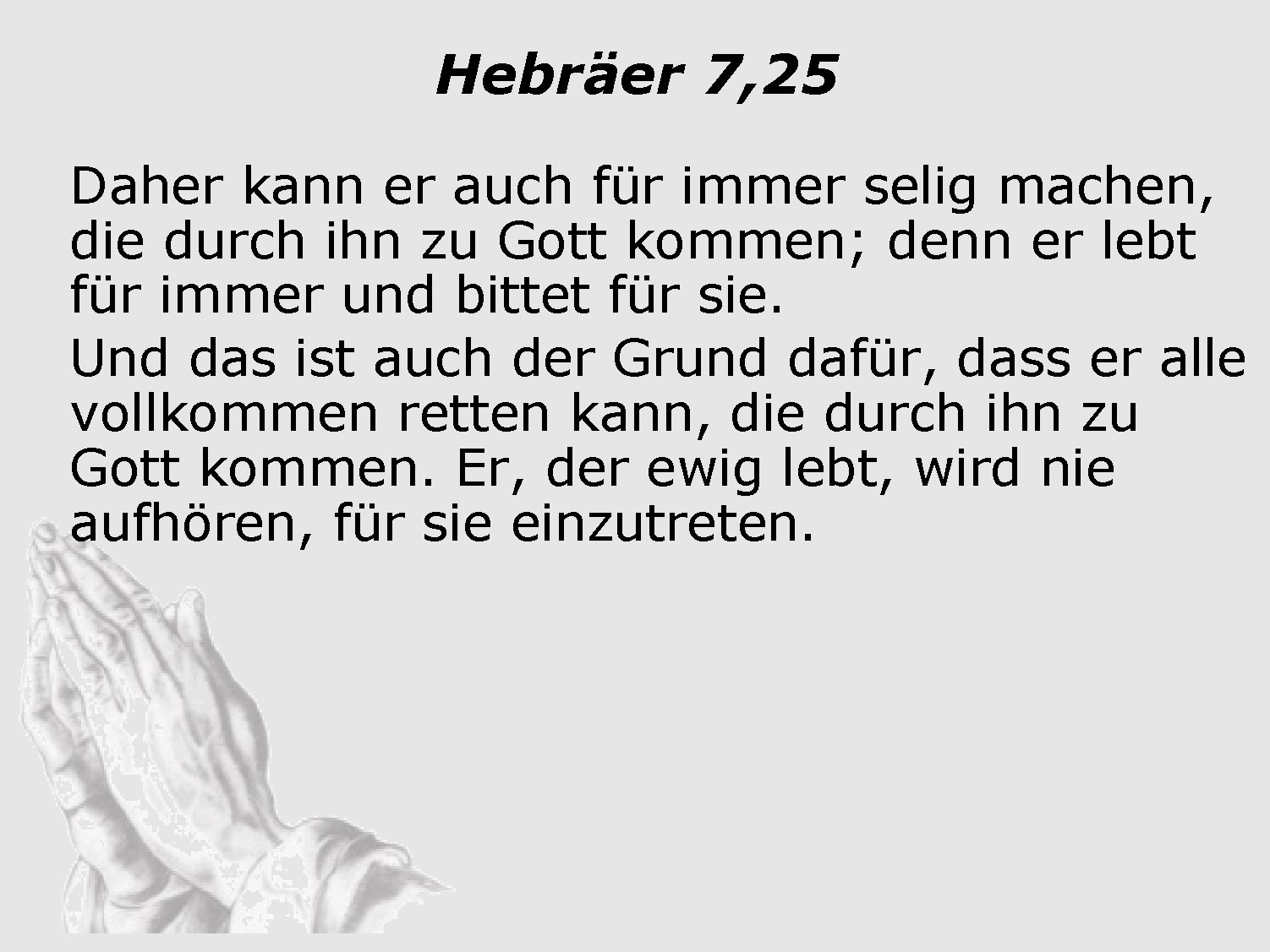 Hebräer 7, 25 Daher kann er auch für immer selig machen, die durch ihn