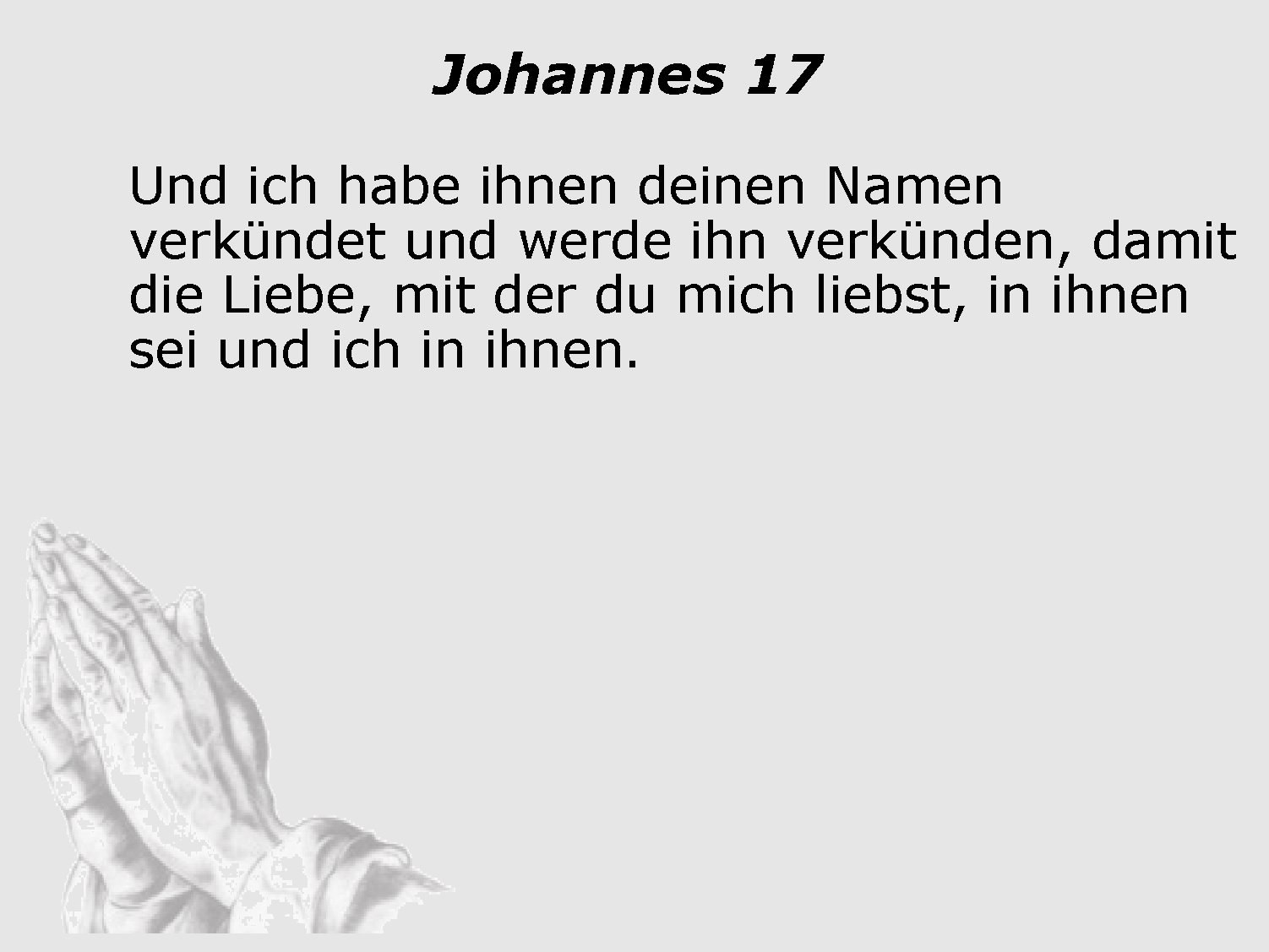 Johannes 17 Und ich habe ihnen deinen Namen verkündet und werde ihn verkünden, damit