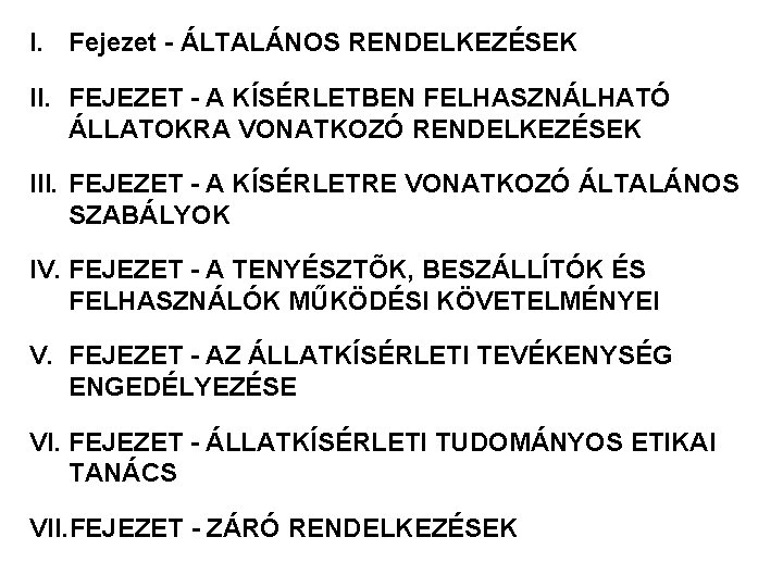 I. Fejezet - ÁLTALÁNOS RENDELKEZÉSEK II. FEJEZET - A KÍSÉRLETBEN FELHASZNÁLHATÓ ÁLLATOKRA VONATKOZÓ RENDELKEZÉSEK