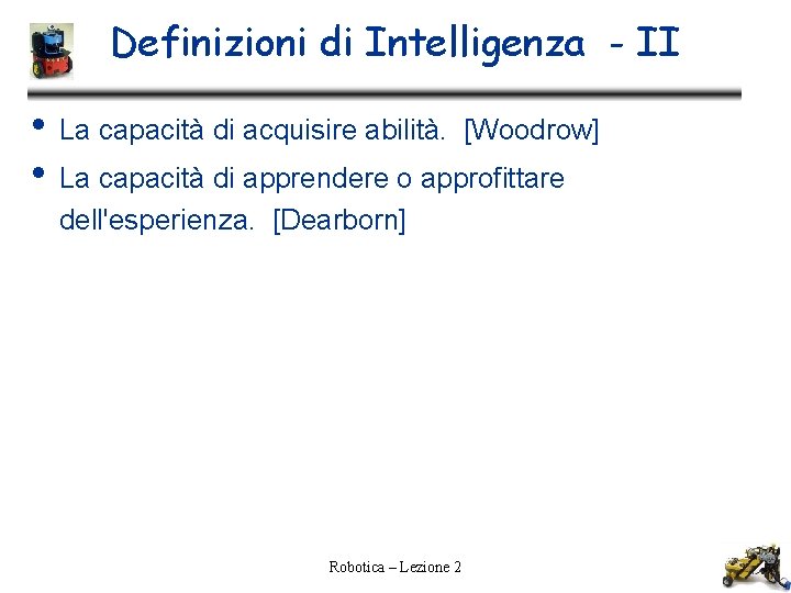 Definizioni di Intelligenza - II • • La capacità di acquisire abilità. [Woodrow] La