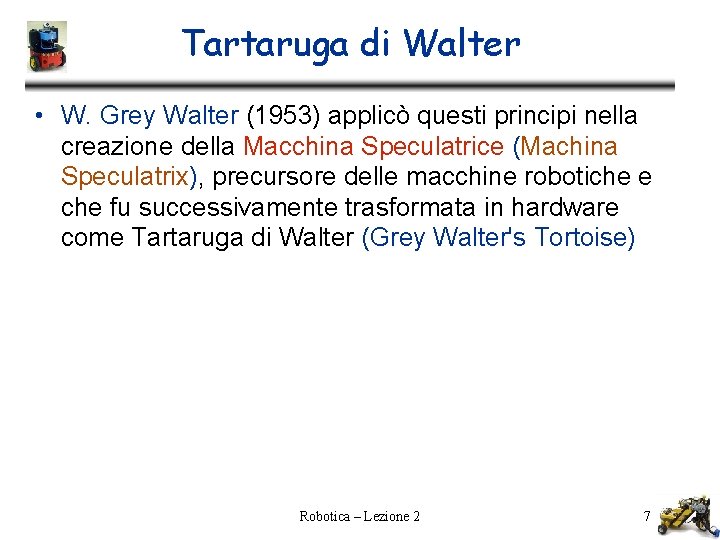 Tartaruga di Walter • W. Grey Walter (1953) applicò questi principi nella creazione della