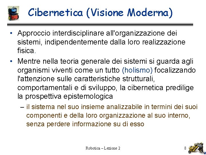 Cibernetica (Visione Moderna) • Approccio interdisciplinare all'organizzazione dei sistemi, indipendentemente dalla loro realizzazione fisica.