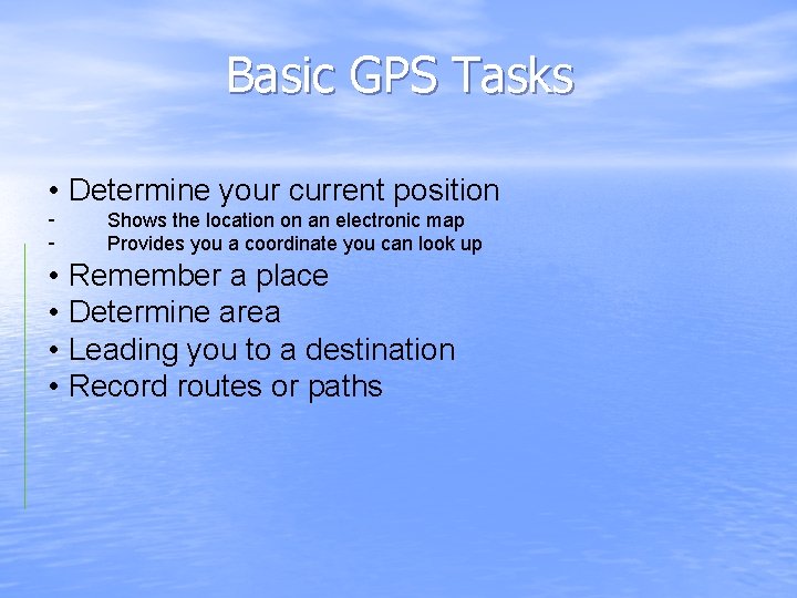 Basic GPS Tasks • Determine your current position - Shows the location on an