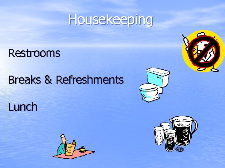 Housekeeping Restrooms Breaks & Refreshments Lunch 