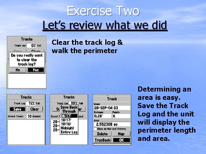 Exercise Two Let’s review what we did Clear the track log & walk the