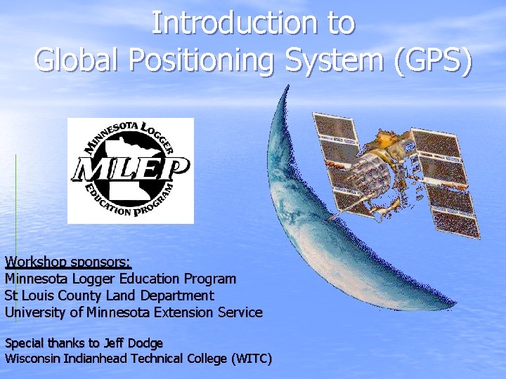 Introduction to Global Positioning System (GPS) Workshop sponsors: Minnesota Logger Education Program St Louis