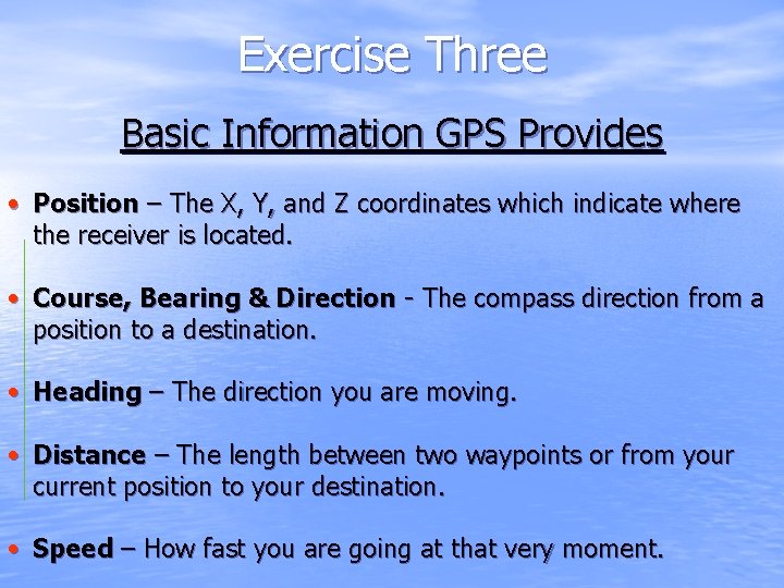 Exercise Three Basic Information GPS Provides • Position – The X, Y, and Z