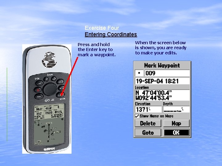 Exercise Four Entering Coordinates Press and hold the Enter key to mark a waypoint.