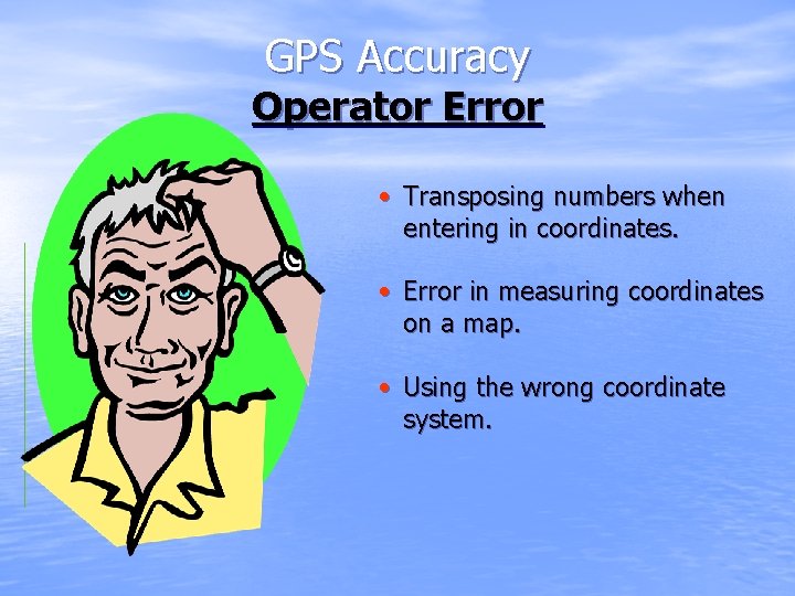 GPS Accuracy Operator Error • Transposing numbers when entering in coordinates. • Error in