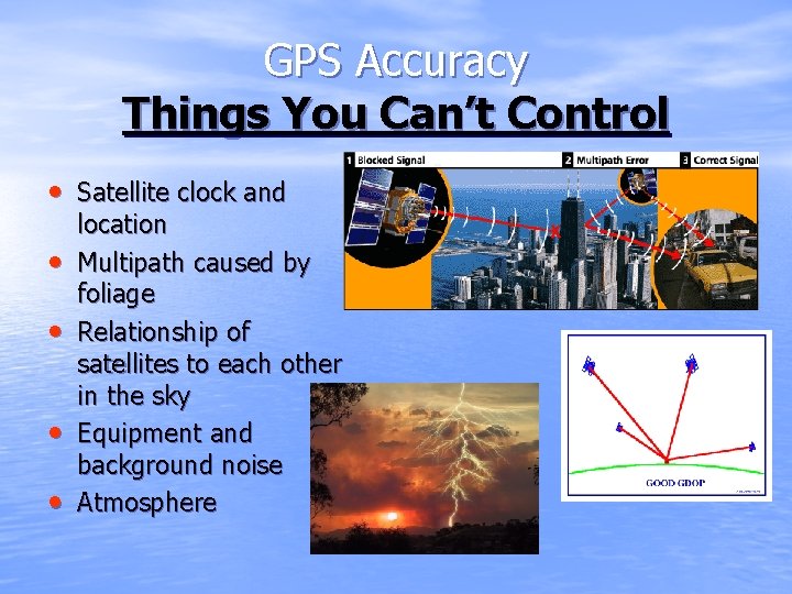 GPS Accuracy Things You Can’t Control • Satellite clock and • • location Multipath
