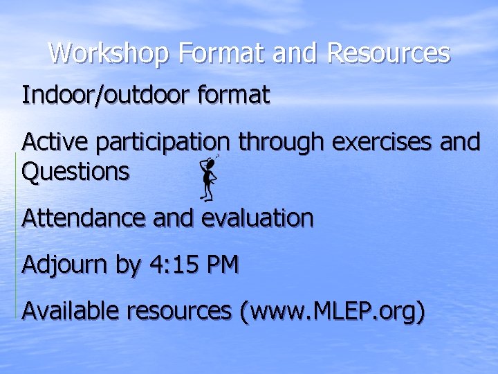 Workshop Format and Resources Indoor/outdoor format Active participation through exercises and Questions Attendance and