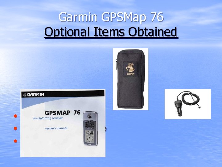 Garmin GPSMap 76 Optional Items Obtained • Carrying case • External power source •