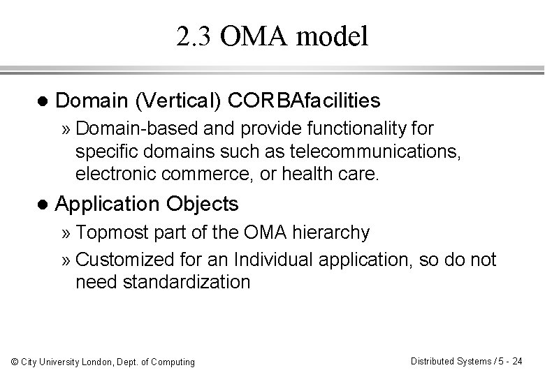 2. 3 OMA model l Domain (Vertical) CORBAfacilities » Domain-based and provide functionality for