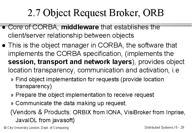 2. 7 Object Request Broker, ORB l l Core of CORBA, middleware that establishes