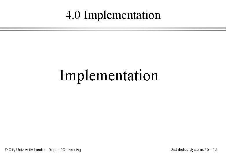 4. 0 Implementation © City University London, Dept. of Computing Distributed Systems / 5