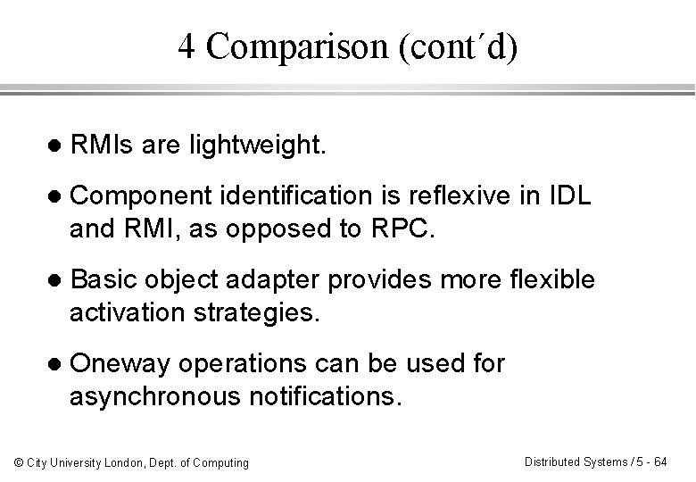 4 Comparison (cont´d) l RMIs are lightweight. l Component identification is reflexive in IDL 4 Comparison (cont´d) l RMIs are lightweight. l Component identification is reflexive in IDL