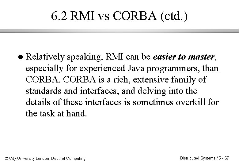 6. 2 RMI vs CORBA (ctd. ) l Relatively speaking, RMI can be easier