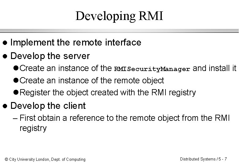 Developing RMI Implement the remote interface l Develop the server l l Create an