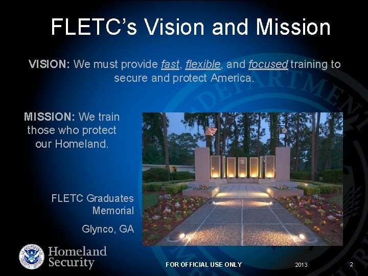 FLETC’s Vision and Mission VISION: We must provide fast, flexible, and focused training to