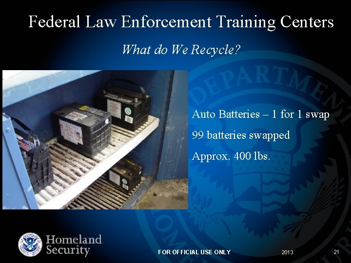 Federal Law Enforcement Training Centers What do We Recycle? Auto Batteries – 1 for