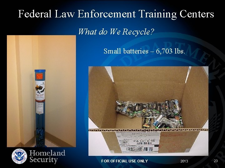 Federal Law Enforcement Training Centers What do We Recycle? Small batteries – 6, 703