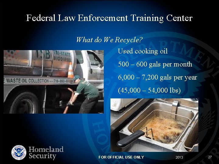 Federal Law Enforcement Training Center What do We Recycle? Used cooking oil 500 –