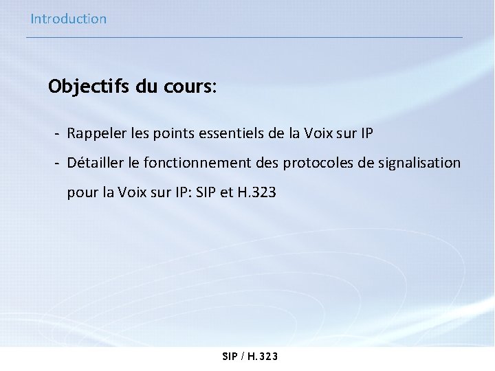 Introduction Objectifs du cours: - Rappeler les points essentiels de la Voix sur IP