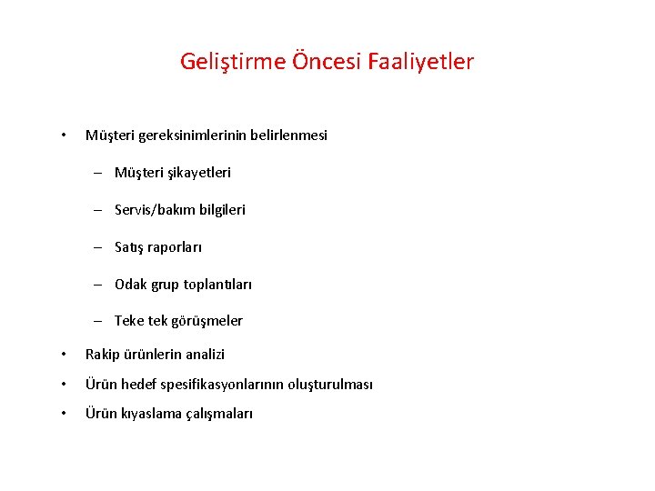 Geliştirme Öncesi Faaliyetler • Müşteri gereksinimlerinin belirlenmesi – Müşteri şikayetleri – Servis/bakım bilgileri –