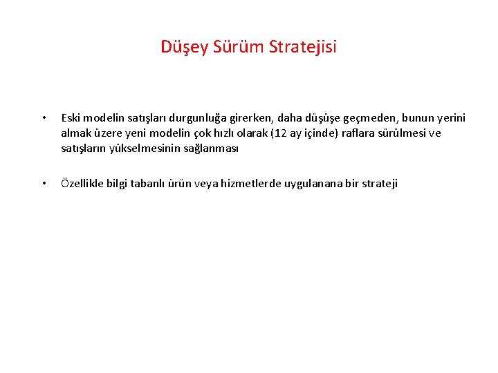 Düşey Sürüm Stratejisi • Eski modelin satışları durgunluğa girerken, daha düşüşe geçmeden, bunun yerini