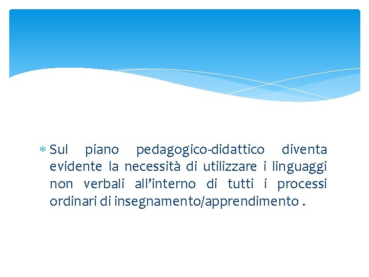  Sul piano pedagogico-didattico diventa evidente la necessità di utilizzare i linguaggi non verbali