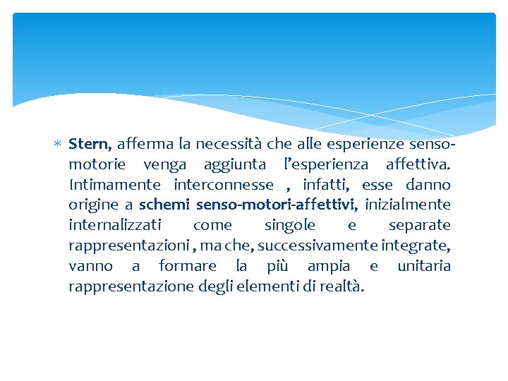  Stern, afferma la necessità che alle esperienze sensomotorie venga aggiunta l’esperienza affettiva. Intimamente