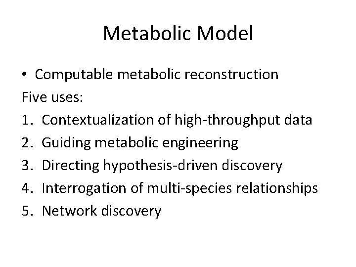 Metabolic Model • Computable metabolic reconstruction Five uses: 1. Contextualization of high-throughput data 2.