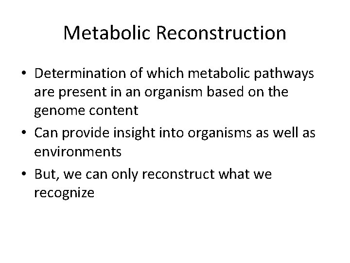 Metabolic Reconstruction • Determination of which metabolic pathways are present in an organism based