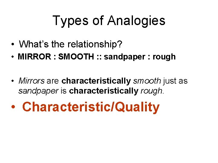 Types of Analogies • What’s the relationship? • MIRROR : SMOOTH : : sandpaper