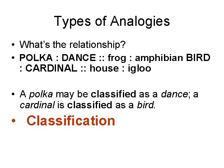 Types of Analogies • What’s the relationship? • POLKA : DANCE : : frog