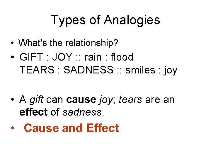 Types of Analogies • What’s the relationship? • GIFT : JOY : : rain