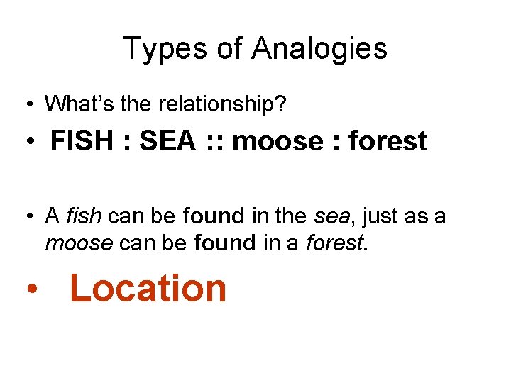 Types of Analogies • What’s the relationship? • FISH : SEA : : moose
