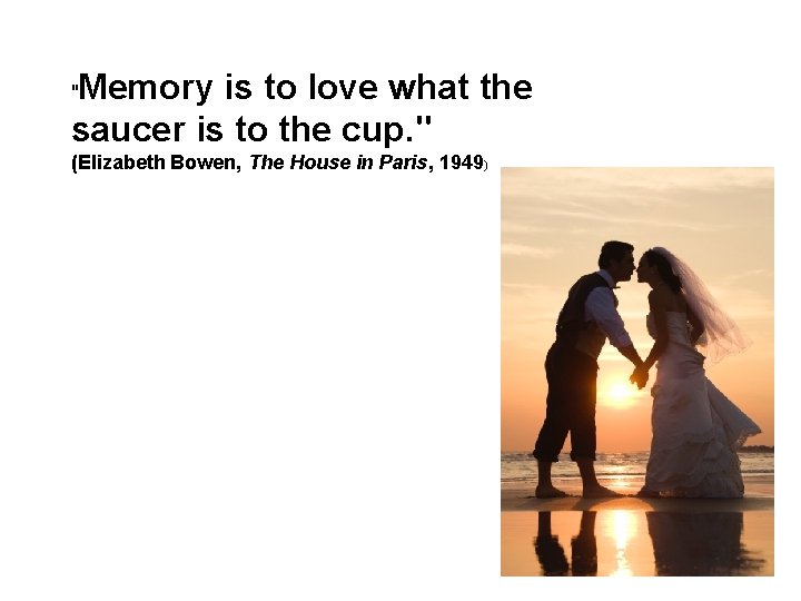 Memory is to love what the saucer is to the cup. " " (Elizabeth