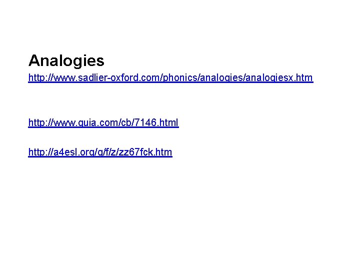 Analogies http: //www. sadlier-oxford. com/phonics/analogiesx. htm http: //www. quia. com/cb/7146. html http: //a 4
